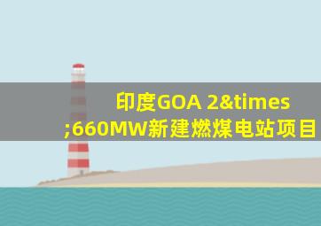 印度GOA 2×660MW新建燃煤电站项目